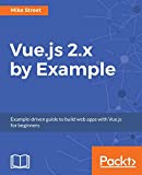 Vue.js 2.x by Example: Example-driven guide to build web apps with Vue.js for beginners