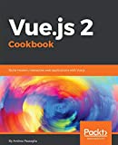 Vue.js 2 Cookbook: Build modern, interactive web applications with Vue.js