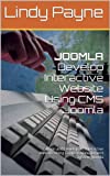 JOOMLA: Develop Interactive Website Using CMS Joomla: Design and Develop an Interactive Website Using Content Management System Joomla