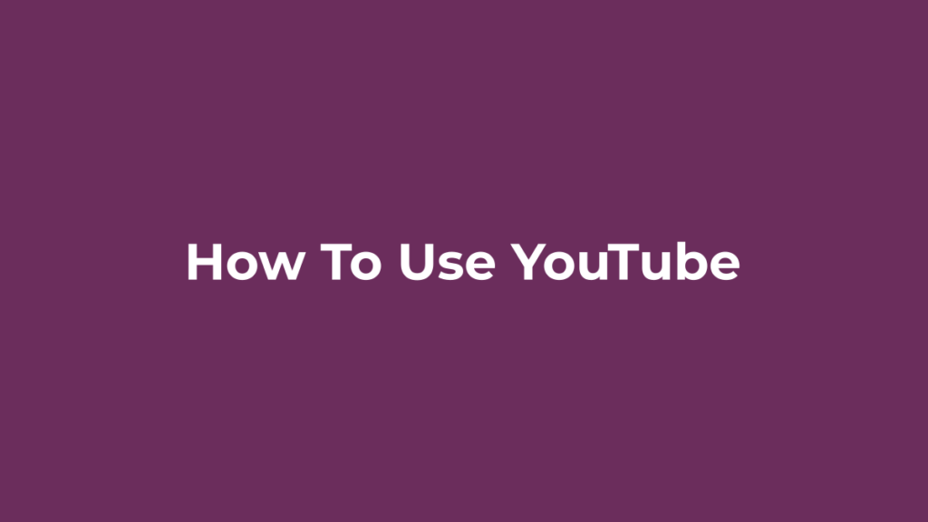 How to Use YouTube: A Beginner’s Guide How to use YouTube