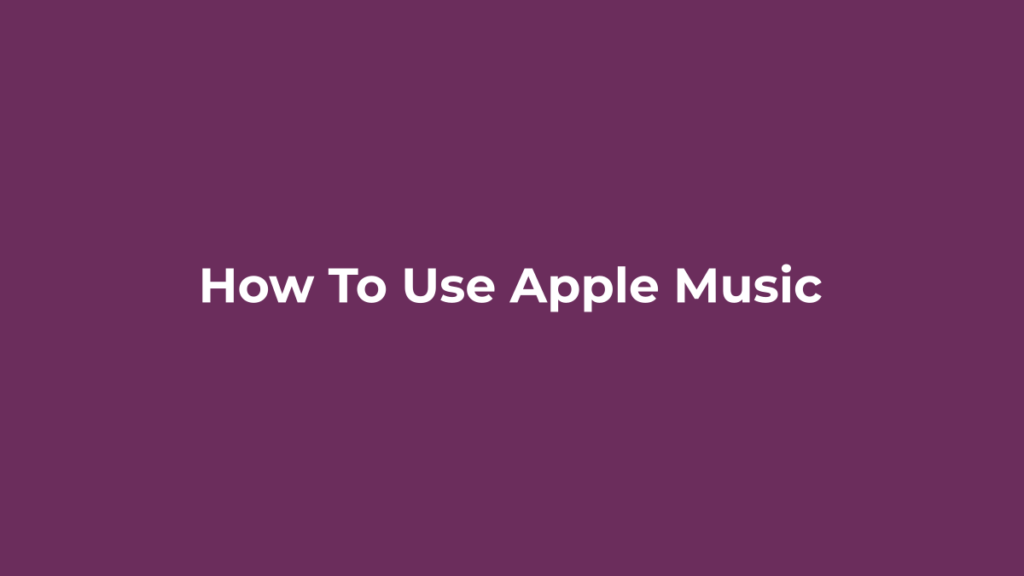 How to Use Apple Music for Beginners How to use Apple Music