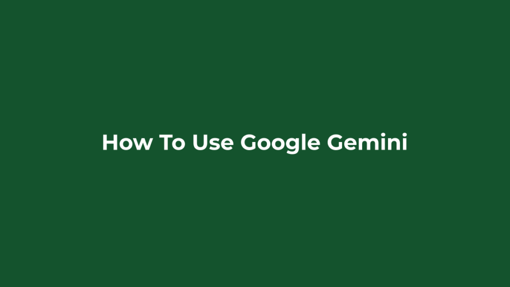How to use Google Gemini